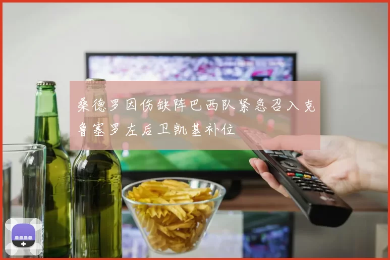 桑德罗因伤缺阵巴西队紧急召入克鲁塞罗左后卫凯基补位