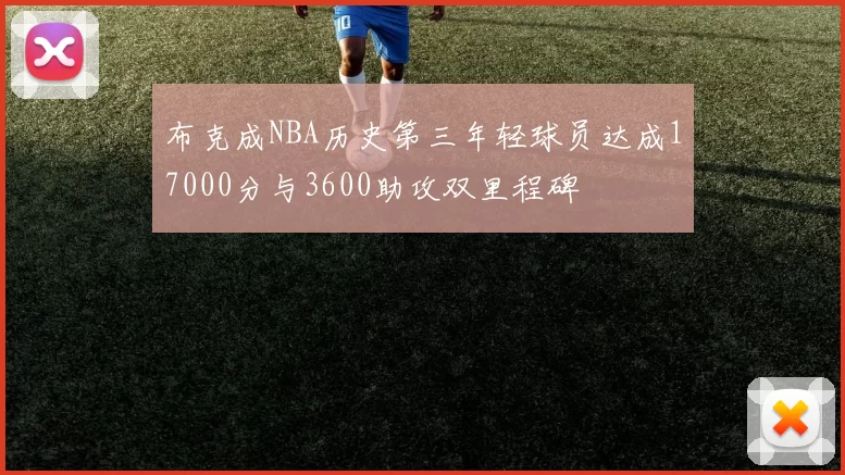 布克成NBA历史第三年轻球员达成17000分与3600助攻双里程碑